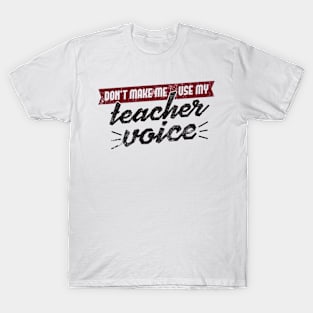 Don't Make Me Use My Teacher Voice T-Shirt